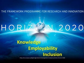 https://ec.europa.eu/digital-agenda/en/news/guide-ict-related-activities-horizon-2020
Knowledge
Employability
Inclusion
 