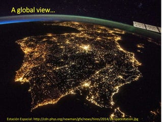 A global view…
Estación Espacial: http://cdn.phys.org/newman/gfx/news/hires/2014/25-spacestation.jpg
 