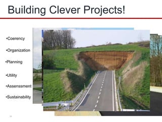 Building Clever Projects!
59
•Coerency
•Planning
•Utility
•Sustainability
•Assenssment
•Organization
 