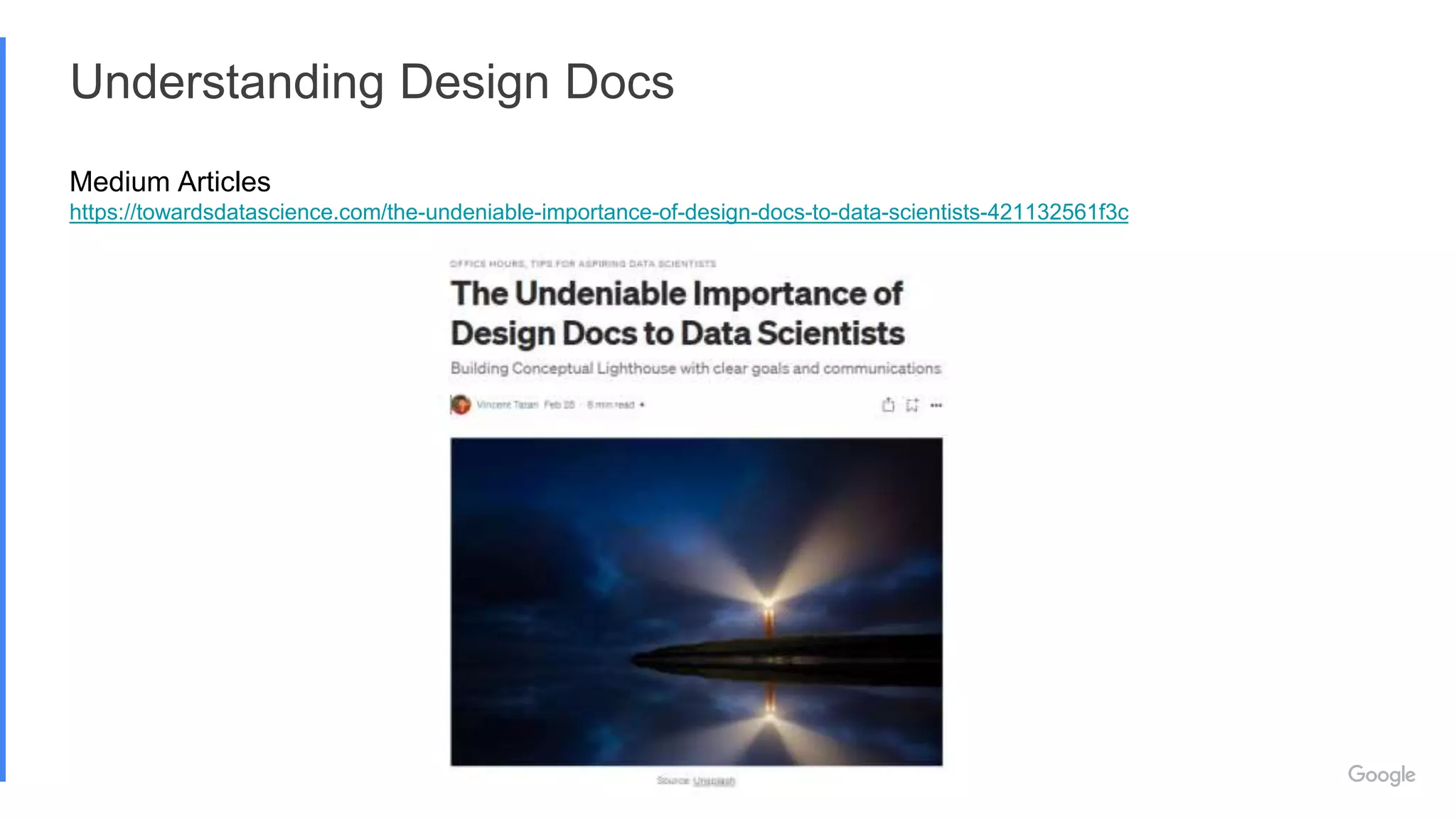 Understanding Design Docs
Medium Articles
https://towardsdatascience.com/the-undeniable-importance-of-design-docs-to-data-scientists-421132561f3c
 