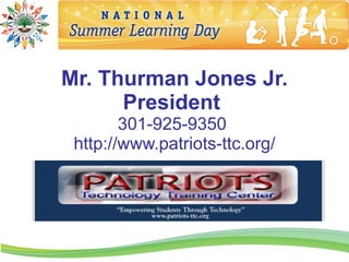Mr. Thurman Jones Jr.
      President
        301-925-9350
 http://www.patriots-ttc.org/
 