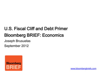 Image page




  U.S. Fiscal Cliff and Debt Primer
  Bloomberg BRIEF: Economics
  Joseph Brusuelas
  December 2012
 