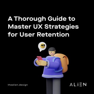 thealien.design
A Thorough Guide to
Master UX Strategies
for User Retention
 