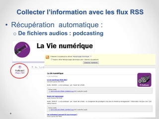 12
• Récupération automatique :
o De fichiers audios : podcasting
http://eduscol.education.fr/cdi
Collecter l’information avec les flux RSS
 