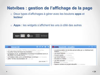 Netvibes : gestion de l’affichage de la page
o Deux types d’affichages à gérer avec les boutons apps et
lecteur
o Apps : les widgets s’affichent les uns à côté des autres
34
 