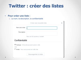 • Pour créer une liste :
o Le nom, la description, la confidentialité
Twitter : créer des listes
 