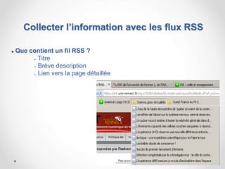 8
 Que contient un fil RSS ?
 Titre
 Brève description
 Lien vers la page détaillée
Collecter l’information avec les flux RSS
 