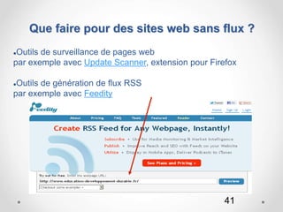 41
Que faire pour des sites web sans flux ?
Outils de surveillance de pages web
par exemple avec Update Scanner, extensio...
