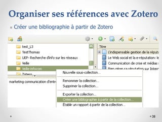 38
Organiser ses références avec Zotero
 Créer une bibliographie à partir de Zotero
 
