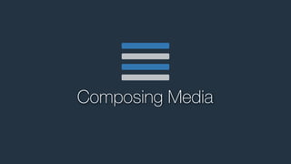 Composing Media

 