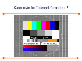 Kann man im Internet fernsehen? Präsentieren mit  PP 11.09.2009 WebTV  IPTV 