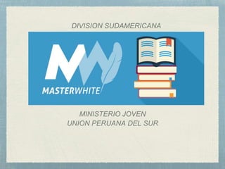 MINISTERIO JOVEN
UNION PERUANA DEL SUR
DIVISION SUDAMERICANA
 