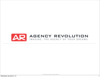 © 2013 Agency Revolution, All Rights Reserved

Wednesday, November 6, 13

1

 