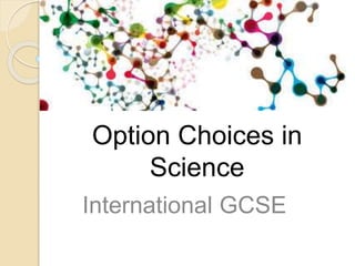 International GCSE
Option Choices in
Science
International GCSE
 