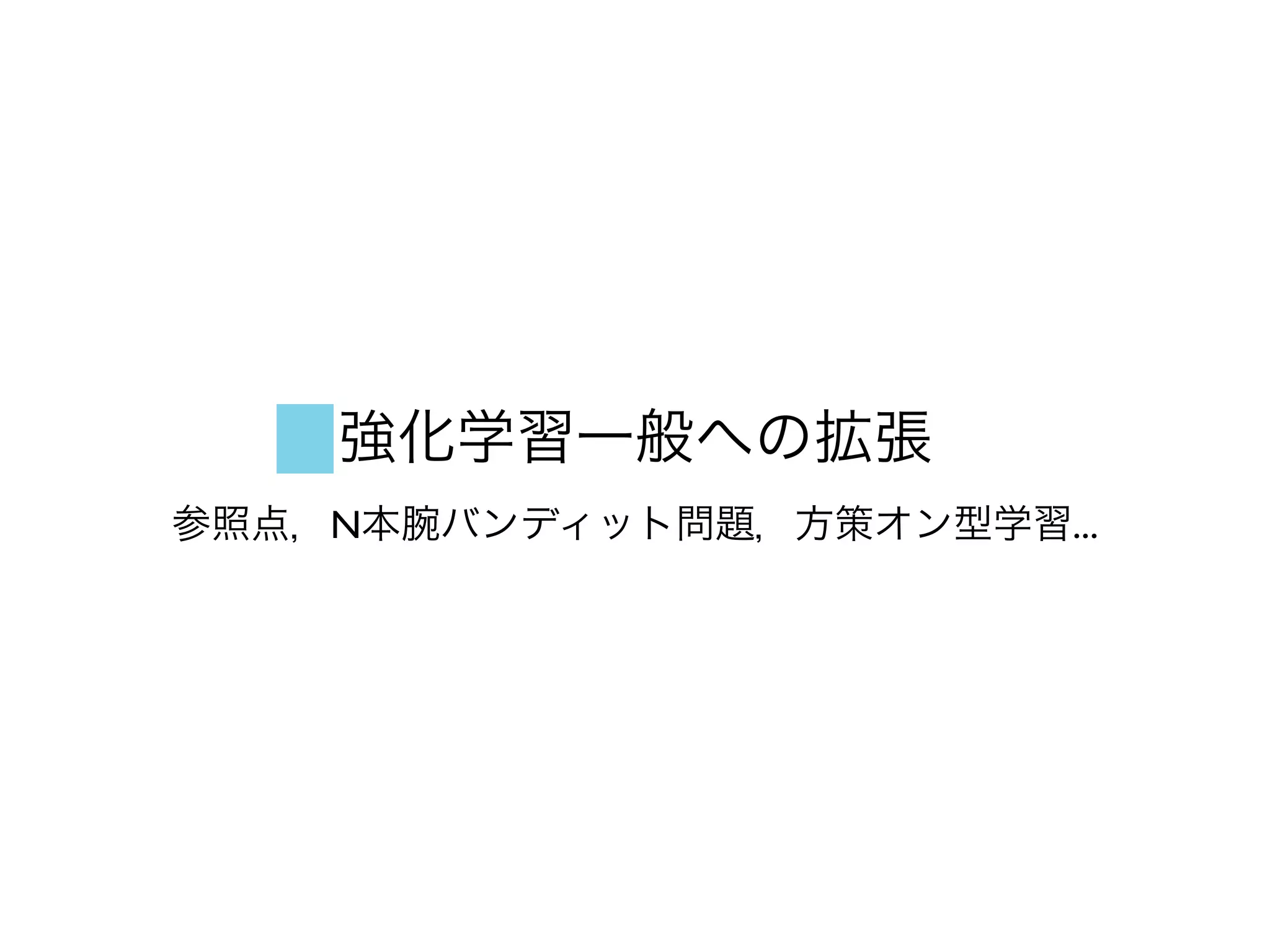 強化学習一般への拡張
参照点，N本腕バンディット問題，方策オン型学習...
 