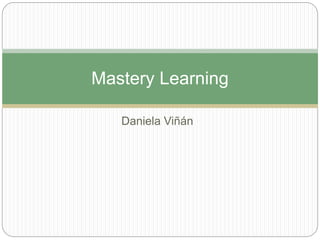 Daniela Viñán
Mastery Learning
 
