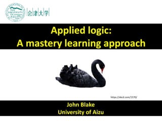 John Blake
University of Aizu
Applied logic:
A mastery learning approach
https://xkcd.com/1570/
 