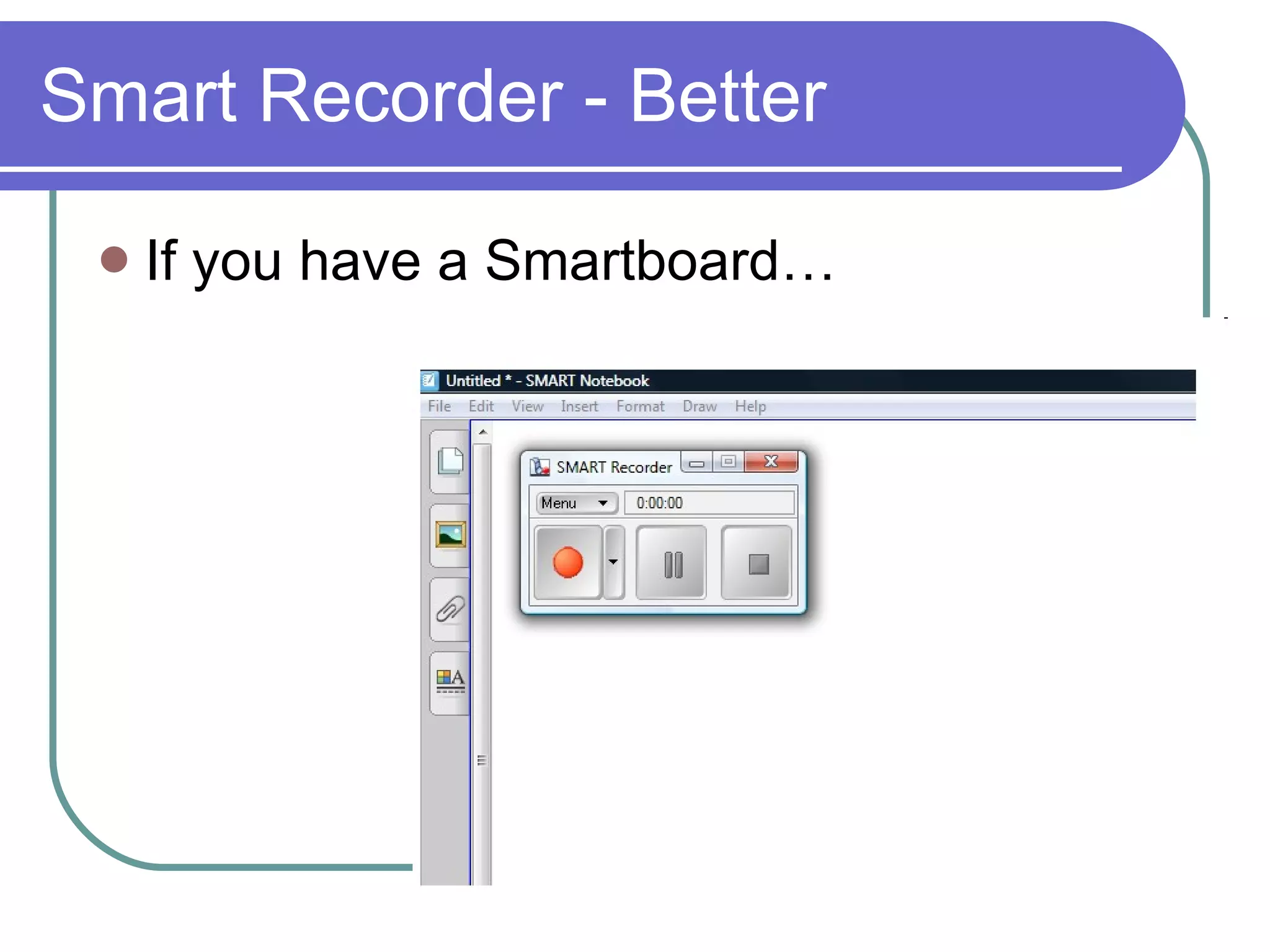 Smart Recorder - Better If you have a Smartboard… 