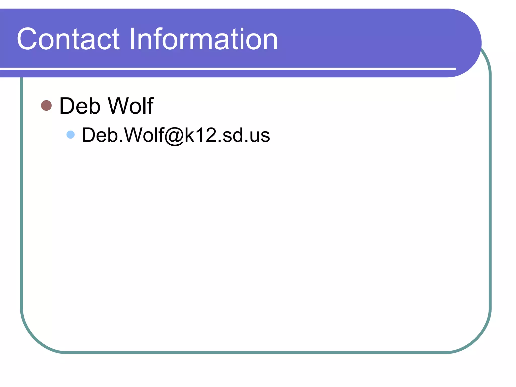 Contact Information Deb Wolf [email_address] 