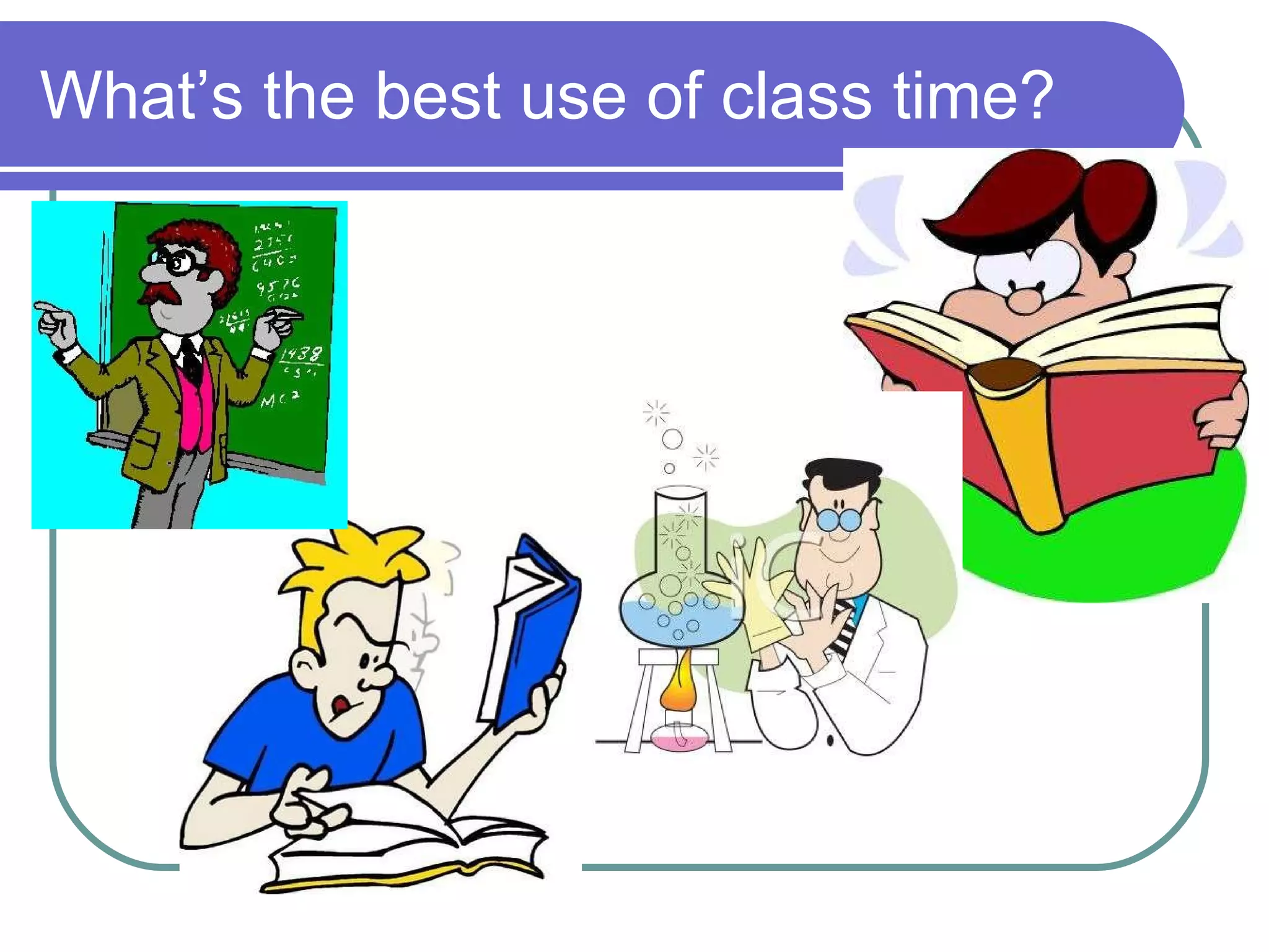 What’s the best use of class time? 