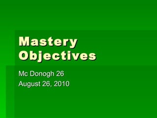 Mastery Objectives Mc Donogh 26 August 26, 2010 