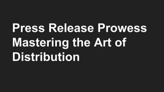 Press Release Prowess
Mastering the Art of
Distribution
 