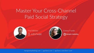 Master Your Cross-Channel Paid
Social Strategy
With Emma Franks and Paul Wicker
 