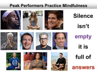 Peak Performers Practice Mindfulness
Silence
isn’t
empty
it is
full of
answers
 
