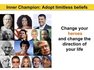 Inner Champion: Adopt limitless beliefs
Change your
heroes
and change the
direction of
your life
 