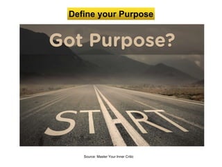 Blind
spot
Define your Purpose
Source: Master Your Inner Critic
 