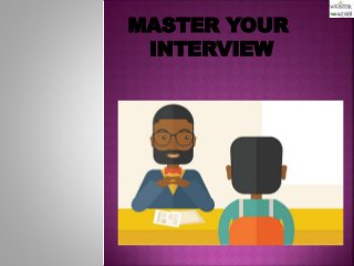 MASTER YOUR
INTERVIEW
 