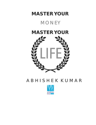 MASTER YOUR
M O N EY
MASTER YOUR
A B H I S H E K K U M A R
 