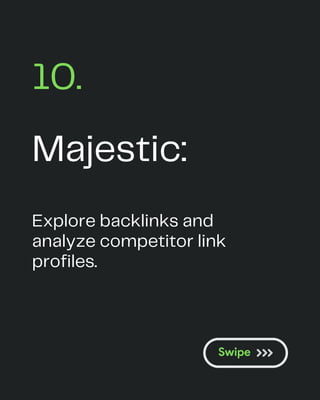 Majestic:
10.
Explore backlinks and
analyze competitor link
profiles.
 