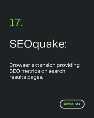 SEOquake:
17.
Browser extension providing
SEO metrics on search
results pages.
 