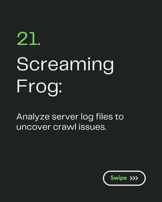 Screaming
Frog:
21.
Analyze server log files to
uncover crawl issues.
 