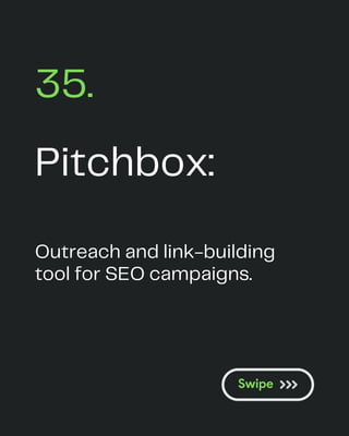 Pitchbox:
35.
Outreach and link-building
tool for SEO campaigns.
 