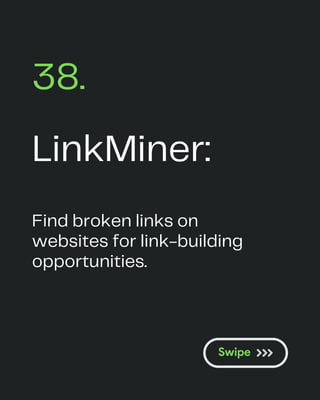 LinkMiner:
38.
Find broken links on
websites for link-building
opportunities.
 