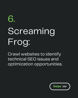 Screaming
Frog:
6.
Crawl websites to identify
technical SEO issues and
optimization opportunities.
 