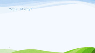 Your story?
7