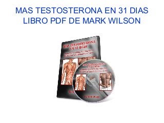 MAS TESTOSTERONA EN 31 DIAS
LIBRO PDF DE MARK WILSON
 