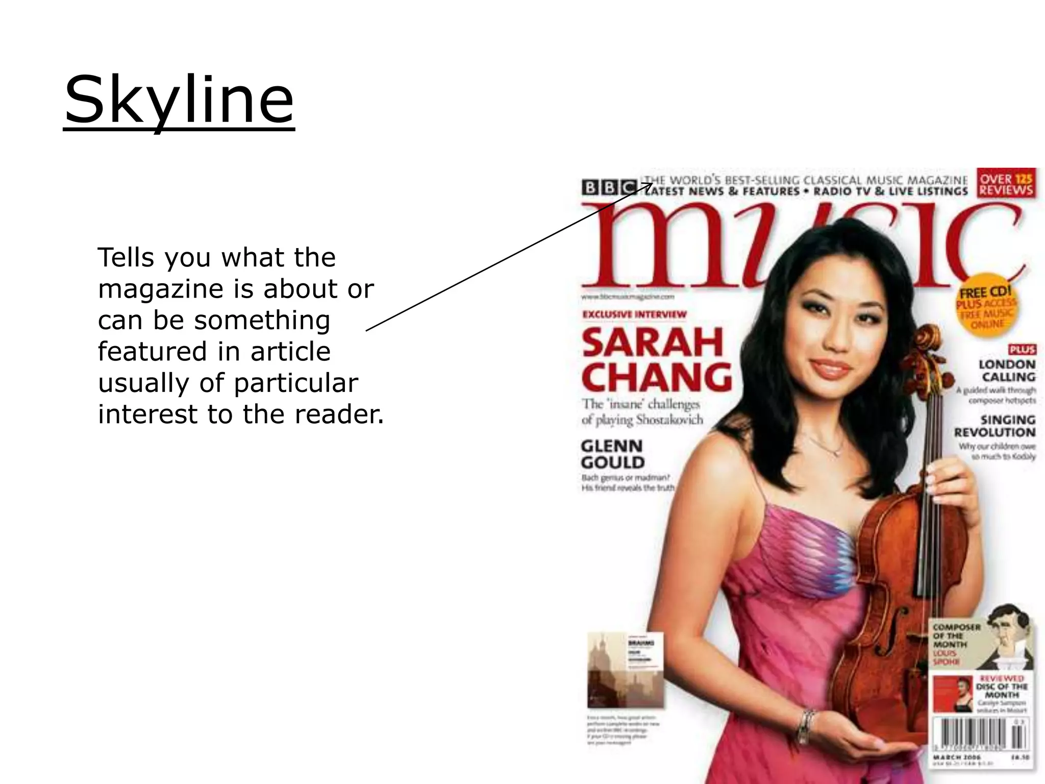 Skyline
Tells you what the
magazine is about or
can be something
featured in article
usually of particular
interest to the reader.
 