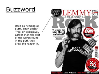 Buzzword
Used as heading as
puffs, often either
‘free’ or ‘exclusive’.
Larger than the rest
of the words found
in the puff, they
draw the reader in.
 