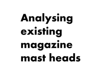 Analysing
existing
magazine
mast heads
 