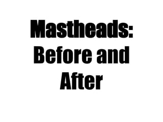 Mastheads:
Before and
   After
 
