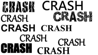 CRASH 
CRASH 
CRASH CRASH 
CRASH 
CRASH CRASH 
CRASH 
 