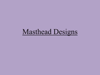 Masthead Designs
 