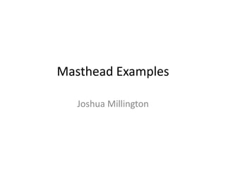 Masthead Examples

   Joshua Millington
 
