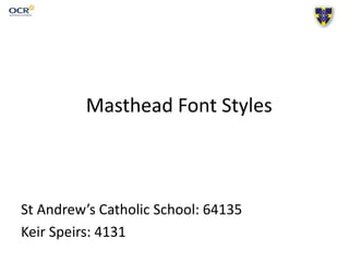 Masthead Font Styles
St Andrew’s Catholic School: 64135
Keir Speirs: 4131
 