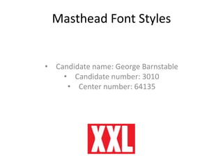 Masthead Font Styles
• Candidate name: George Barnstable
• Candidate number: 3010
• Center number: 64135
 