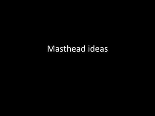 Masthead ideas
 